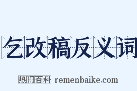 乞改稿反义词是什么意思的图片